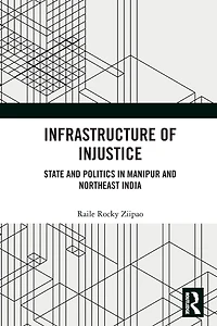 Infrastructure of Injustice: State and Politics Manipur Northeast India