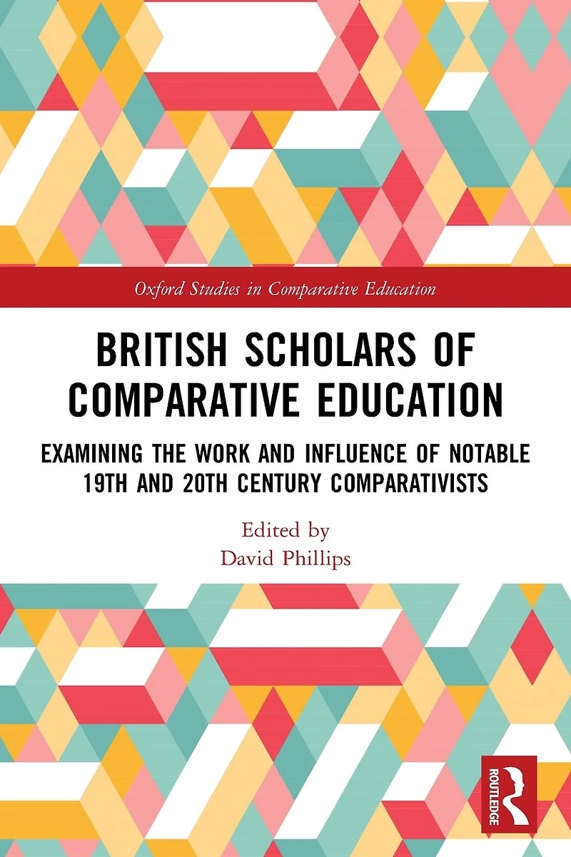 British Scholars of Comparative Education: Examining the Work and Influence Notable 19th 20th Century Comparativists