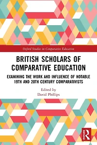 British Scholars of Comparative Education: Examining the Work and Influence Notable 19th 20th Century Comparativists