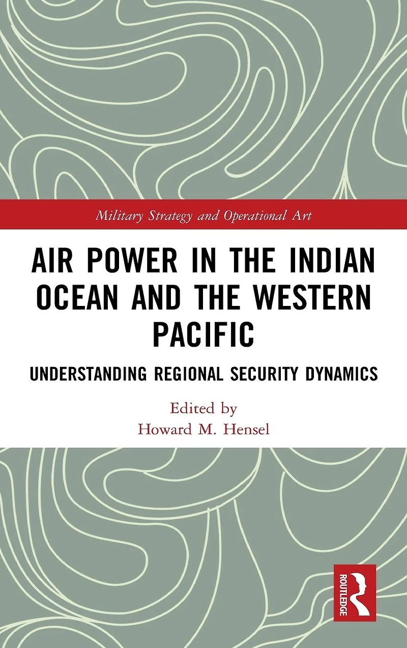 Air Power the Indian Ocean and Western Pacific: Understanding Regional Security Dynamics