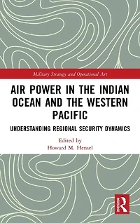Air Power the Indian Ocean and Western Pacific: Understanding Regional Security Dynamics