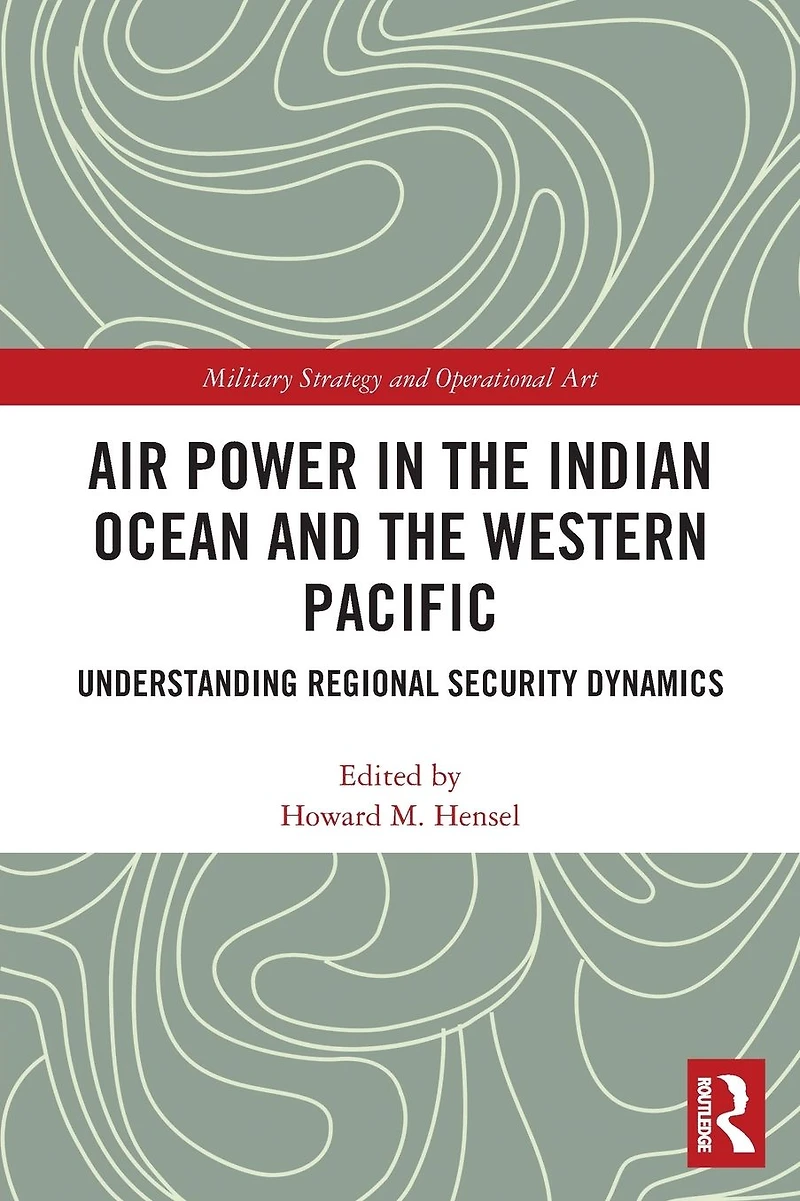 Air Power the Indian Ocean and Western Pacific: Understanding Regional Security Dynamics