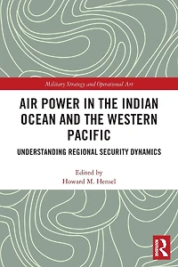 Air Power the Indian Ocean and Western Pacific: Understanding Regional Security Dynamics
