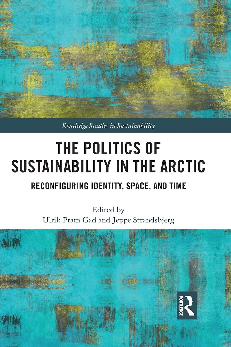 the Politics of Sustainability Arctic: Reconfiguring Identity, Space, and Time