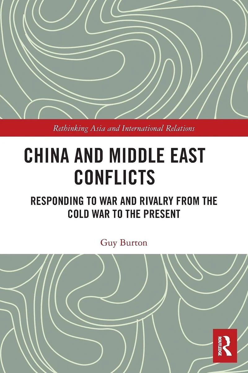 China and Middle East Conflicts: Responding to War Rivalry from the Cold Present