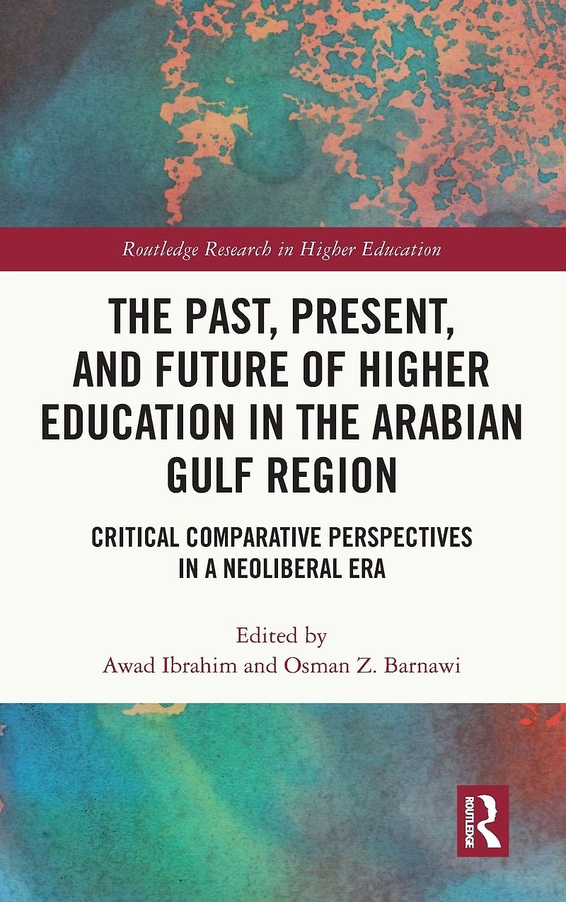 the Past, Present, and Future of Higher Education Arabian Gulf Region: Critical Comparative Perspectives a Neoliberal Era