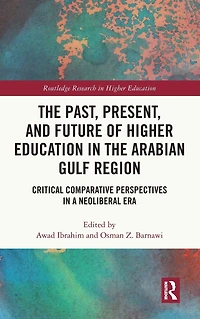 the Past, Present, and Future of Higher Education Arabian Gulf Region: Critical Comparative Perspectives a Neoliberal Era