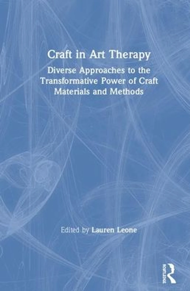 Craft Art Therapy: Diverse Approaches to the Transformative Power of Materials and Methods