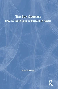 The Boy Question: How To Teach Boys Succeed School
