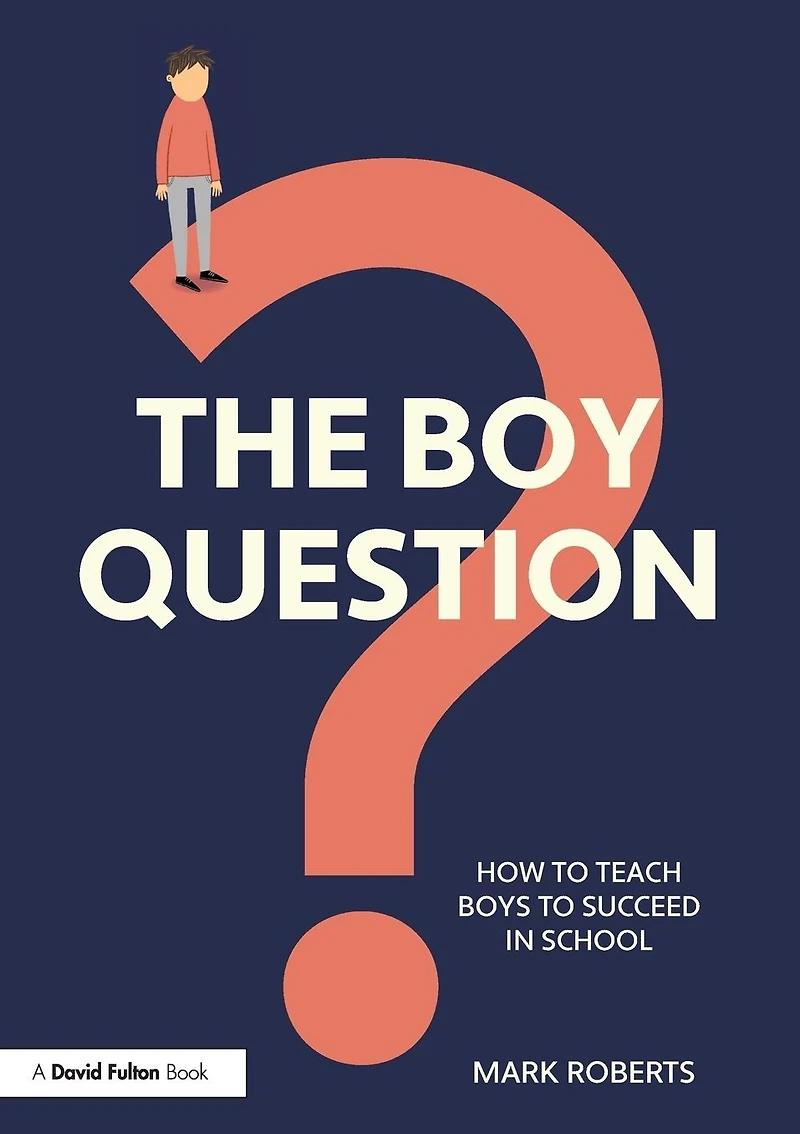 The Boy Question: How To Teach Boys Succeed School