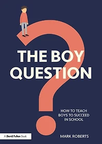 The Boy Question: How To Teach Boys Succeed School
