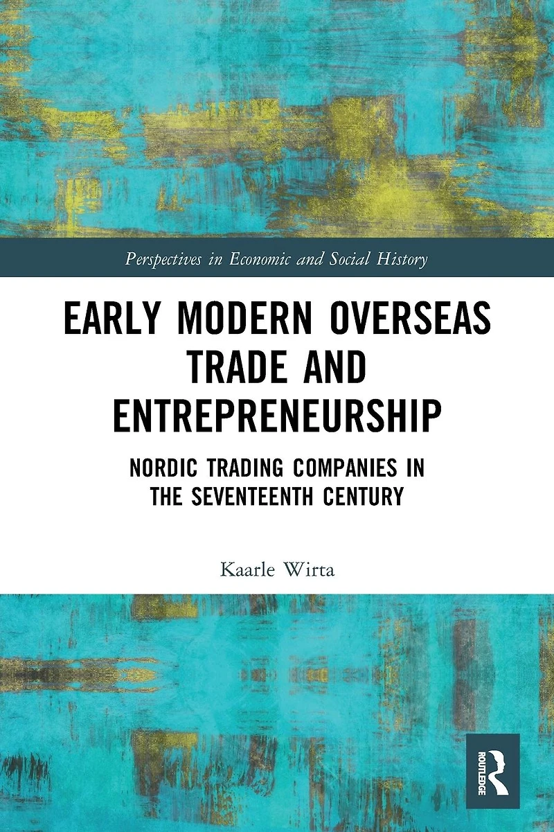 Early Modern Overseas Trade and Entrepreneurship: Nordic Trading Companies the Seventeenth Century