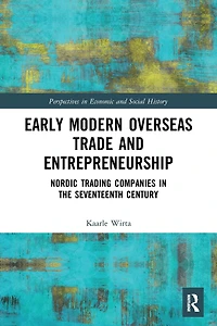 Early Modern Overseas Trade and Entrepreneurship: Nordic Trading Companies the Seventeenth Century