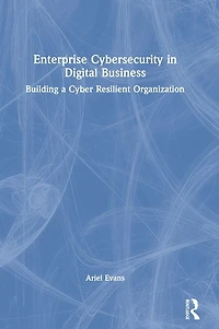 Enterprise Cybersecurity Digital Business: Building a Cyber Resilient Organization