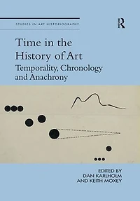 Time the History of Art: Temporality, Chronology and Anachrony