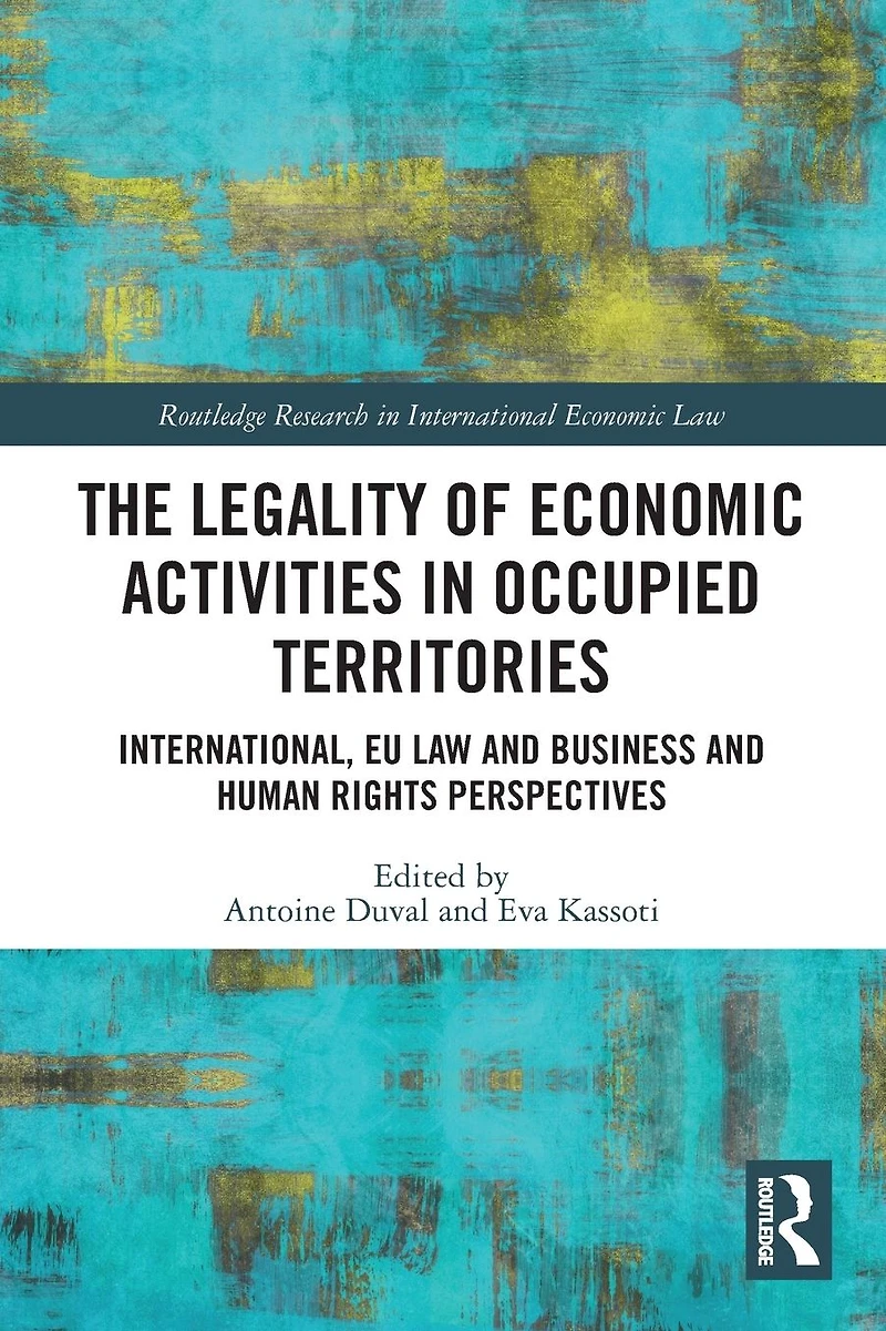 The Legality of Economic Activities Occupied Territories: International, EU Law and Business Human Rights Perspectives