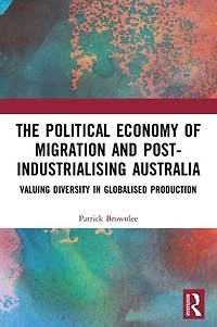 The Political Economy of Migration and Post-industrialising Australia: Valuing Diversity Globalised Production