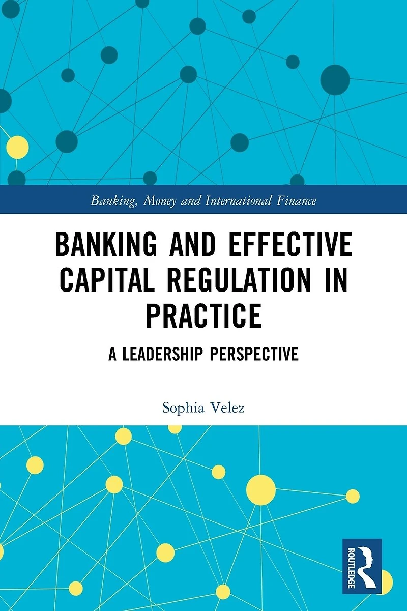 Banking and Effective Capital Regulation Practice: A Leadership Perspective
