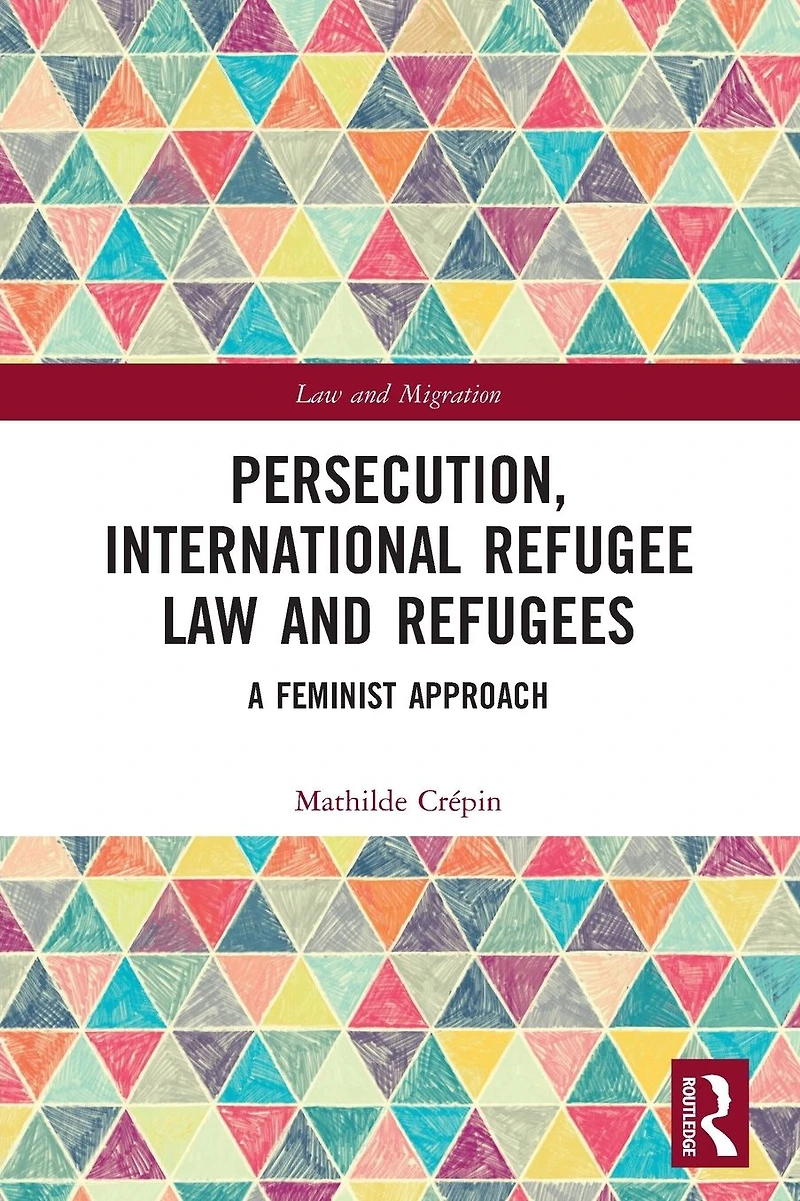 Persecution, International Refugee Law and Refugees: A Feminist Approach