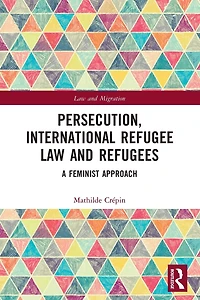 Persecution, International Refugee Law and Refugees: A Feminist Approach