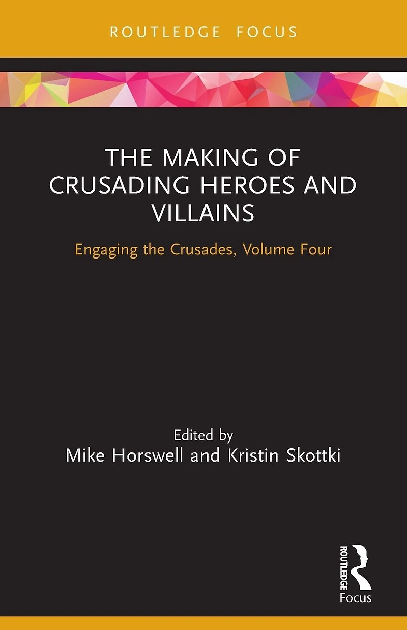 the Making of Crusading Heroes and Villains: Engaging Crusades, Volume Four