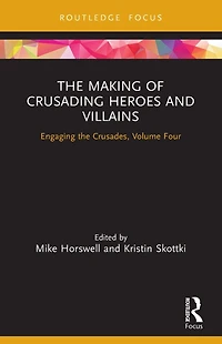 the Making of Crusading Heroes and Villains: Engaging Crusades, Volume Four