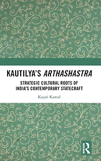 Kautilya's Arthashastra: Strategic Cultural Roots of India's Contemporary Statecraft