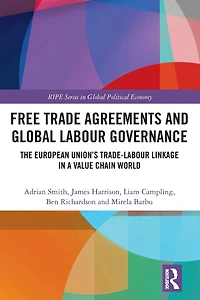 Free Trade Agreements and Global Labour Governance: The European Union's Trade-Labour Linkage a Value Chain World