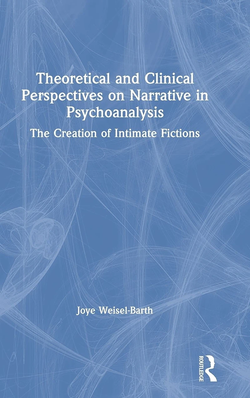 Theoretical and Clinical Perspectives on Narrative Psychoanalysis: The Creation of Intimate Fictions