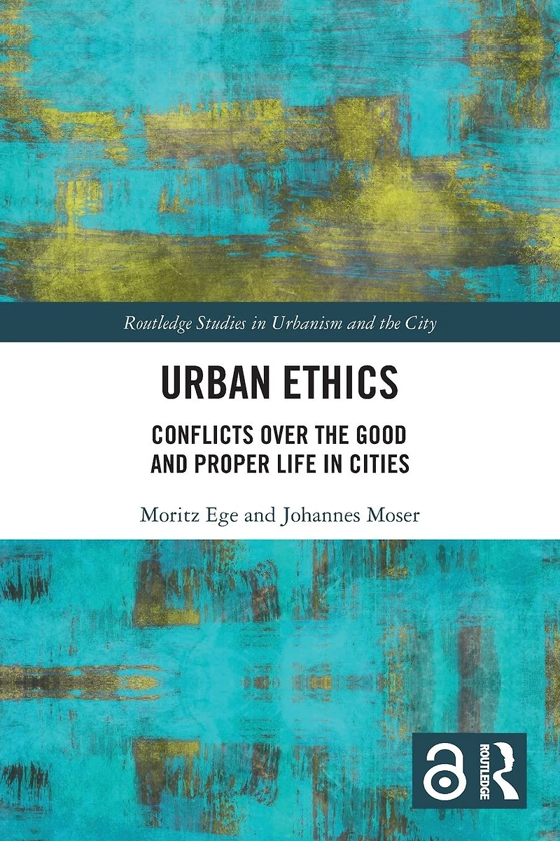 Urban Ethics: Conflicts Over the Good and Proper Life Cities