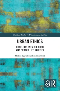 Urban Ethics: Conflicts Over the Good and Proper Life Cities