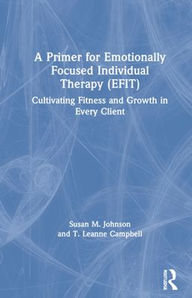 A Primer for Emotionally Focused Individual Therapy (EFIT): Cultivating Fitness and Growth Every Client