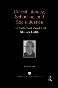 Critical Literacy, Schooling, and Social Justice: The Selected Works of Allan Luke