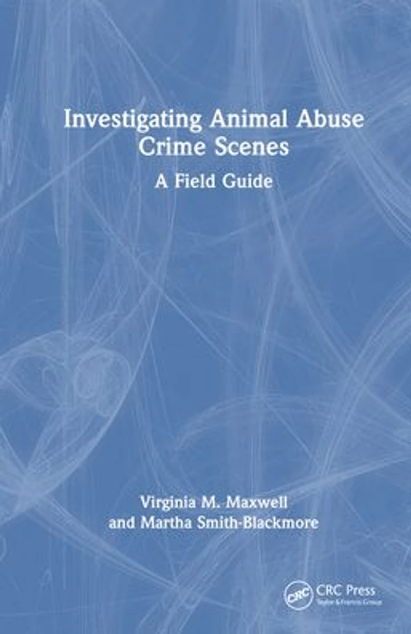 Investigating Animal Abuse Crime Scenes: A Field Guide