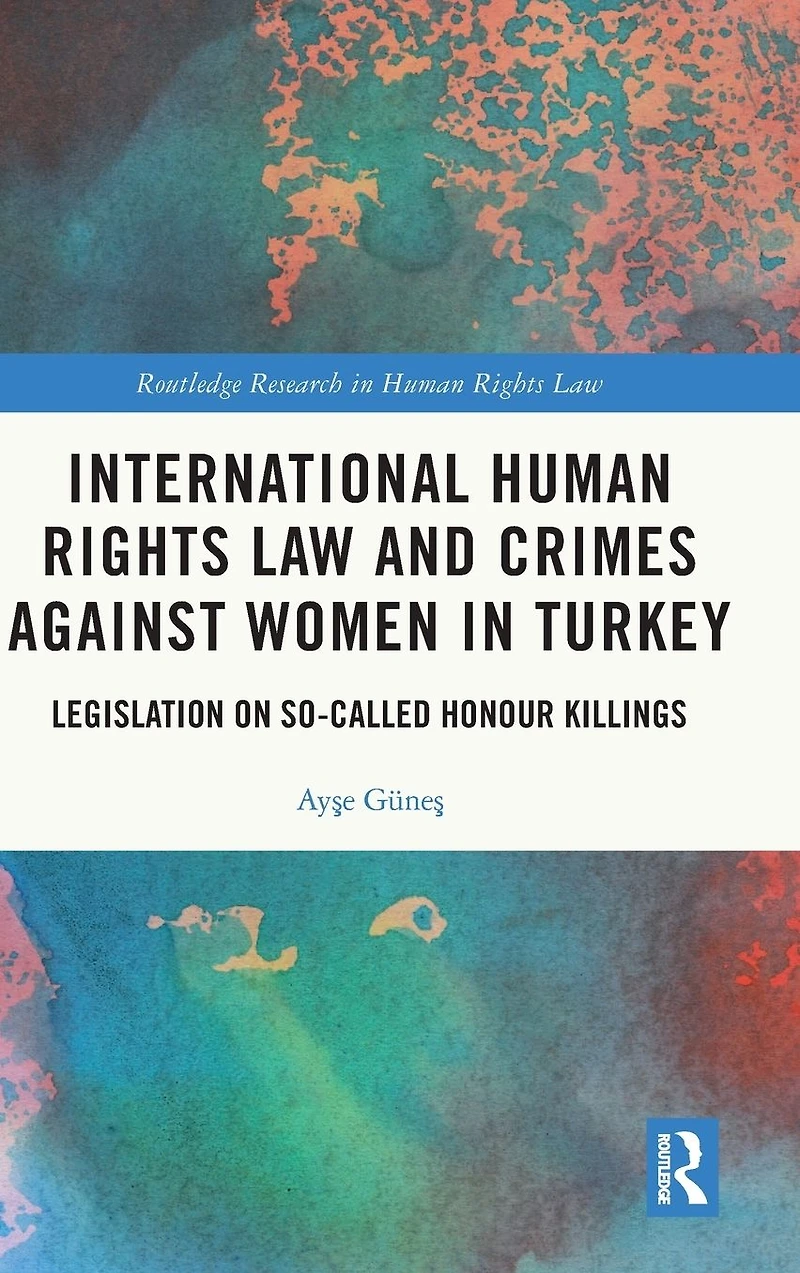 International Human Rights Law and Crimes Against Women Turkey: Legislation on So-Called Honour Killings