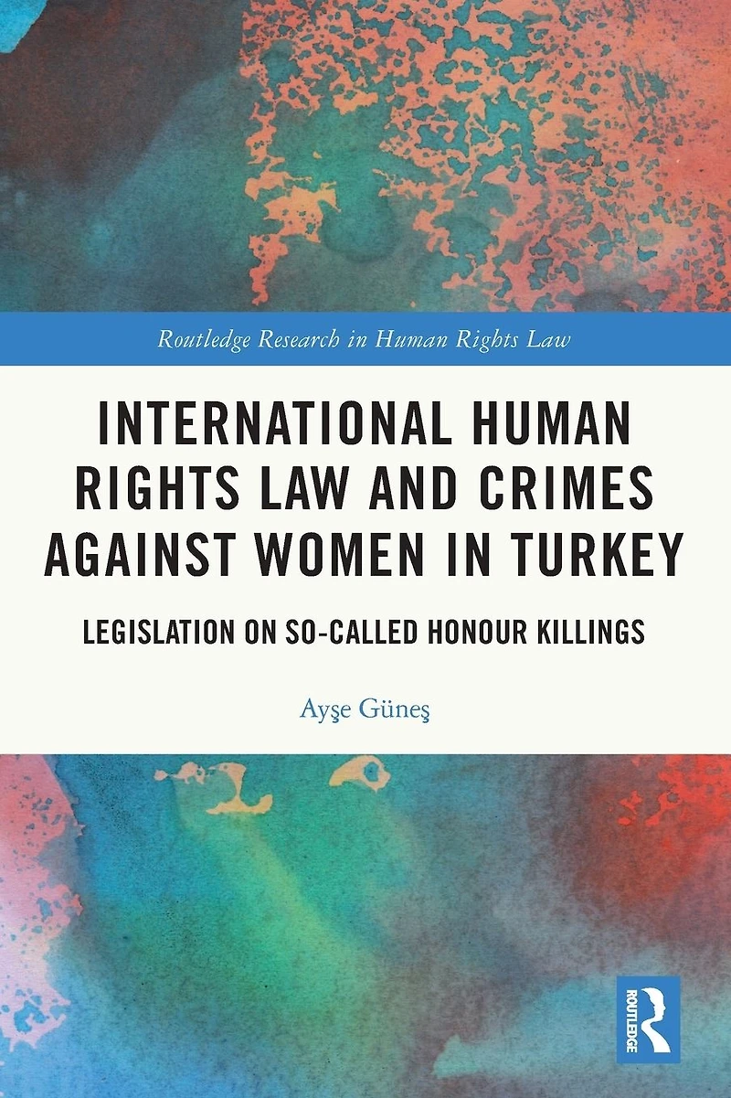 International Human Rights Law and Crimes Against Women Turkey: Legislation on So-Called Honour Killings