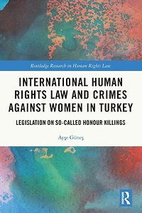 International Human Rights Law and Crimes Against Women Turkey: Legislation on So-Called Honour Killings