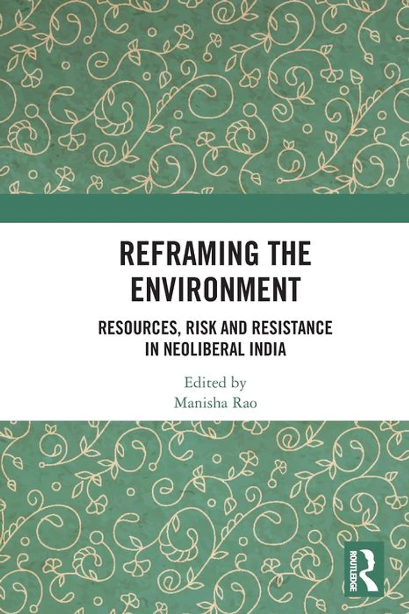Reframing the Environment: Resources, Risk and Resistance Neoliberal India