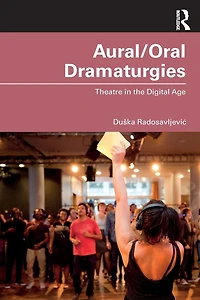 Aural/Oral Dramaturgies: Theatre the Digital Age