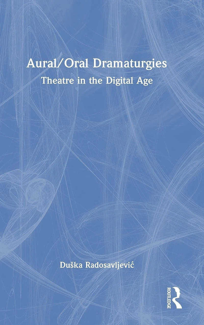 Aural/Oral Dramaturgies: Theatre the Digital Age