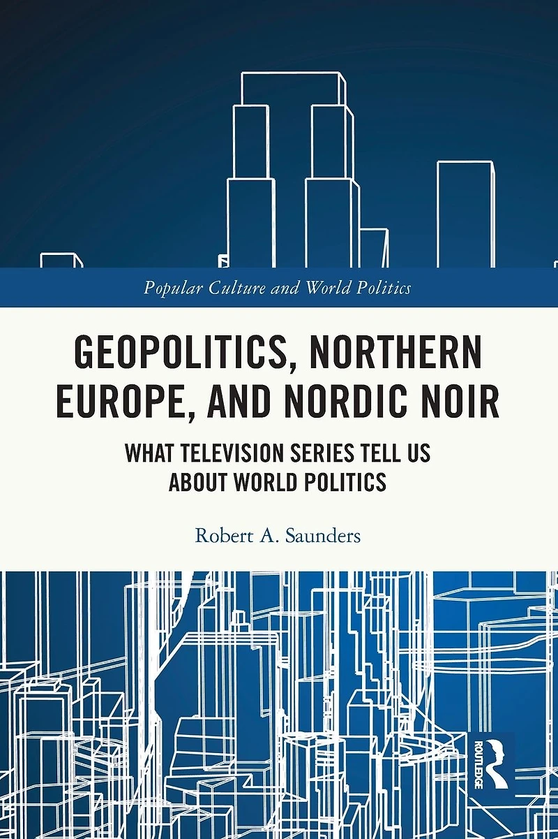 Geopolitics, Northern Europe, and Nordic Noir: What Television Series Tell Us About World Politics