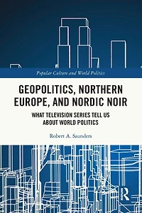 Geopolitics, Northern Europe, and Nordic Noir: What Television Series Tell Us About World Politics