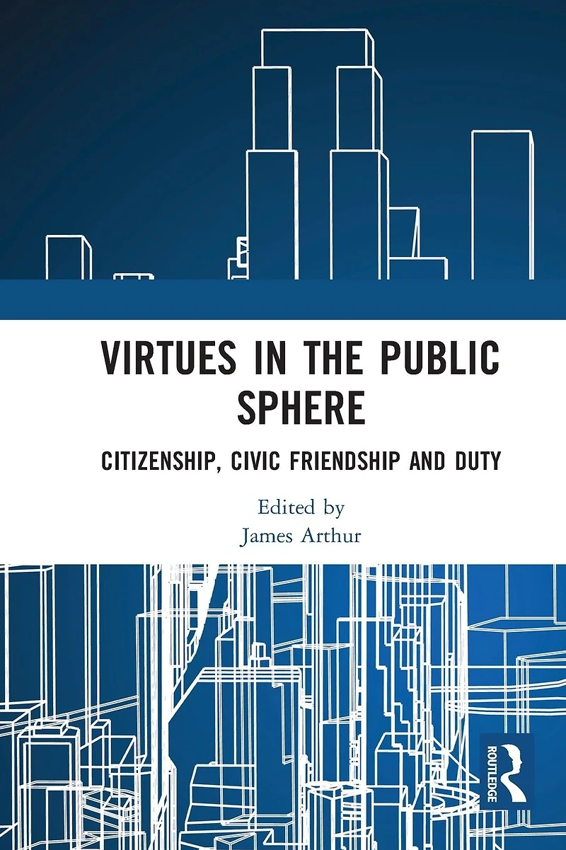 Virtues the Public Sphere: Citizenship, Civic Friendship and Duty