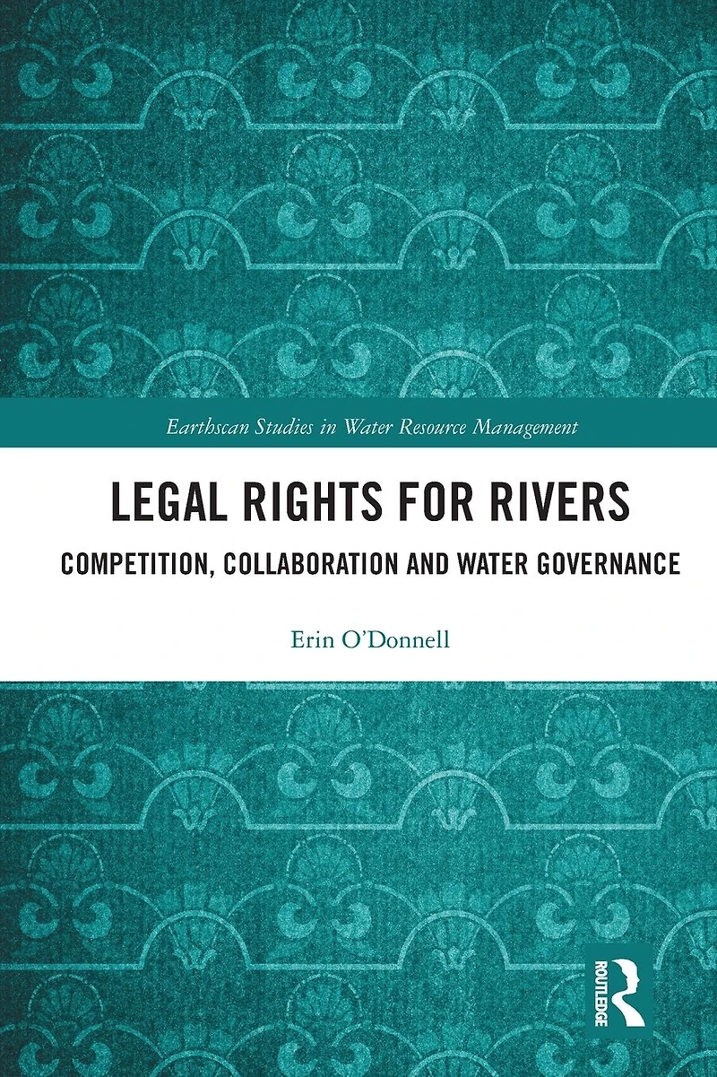 Legal Rights for Rivers: Competition, Collaboration and Water Governance