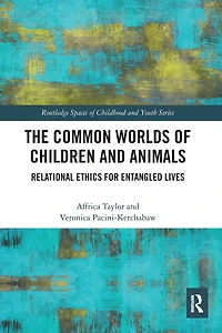 The Common Worlds of Children and Animals: Relational Ethics for Entangled Lives