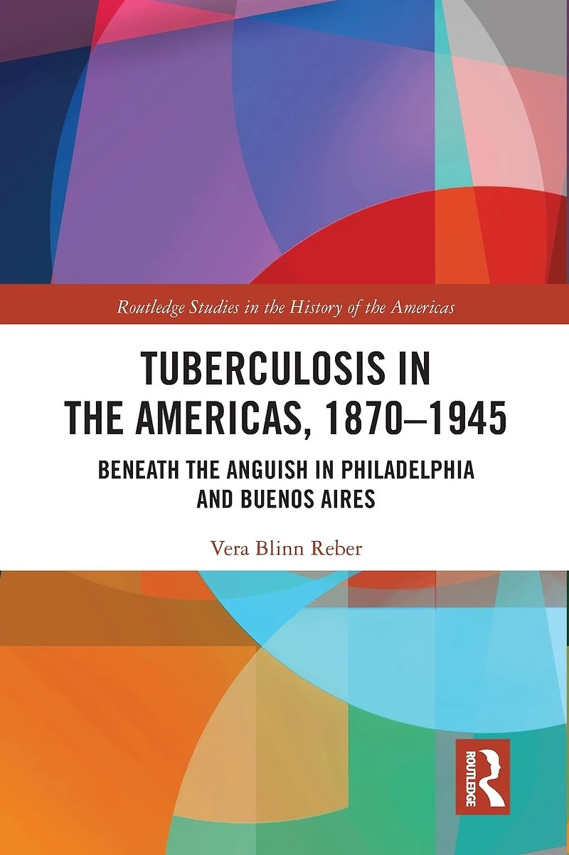 Tuberculosis the Americas, 1870-1945: Beneath Anguish Philadelphia and Buenos Aires