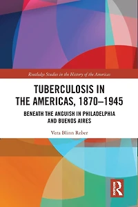 Tuberculosis the Americas, 1870-1945: Beneath Anguish Philadelphia and Buenos Aires