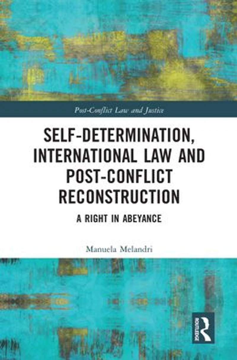 Self-Determination, International Law and Post-Conflict Reconstruction: A Right Abeyance