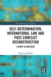 Self-Determination, International Law and Post-Conflict Reconstruction: A Right Abeyance