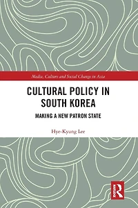 Cultural Policy South Korea: Making a New Patron State